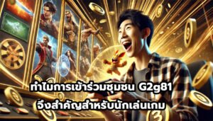 ทำไมการเข้าร่วมชุมชน G2g81 จึงสำคัญสำหรับนักเล่นเกม-9